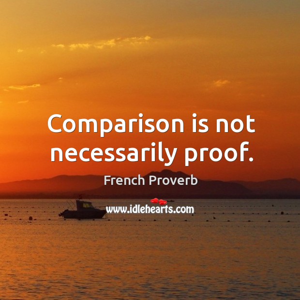 Comparison is not necessarily proof. French Proverbs Image