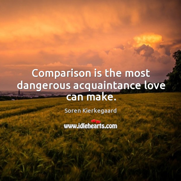 Comparison is the most dangerous acquaintance love can make. Comparison Quotes Image