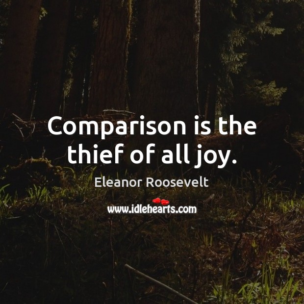 Comparison is the thief of all joy. Eleanor Roosevelt Picture Quote