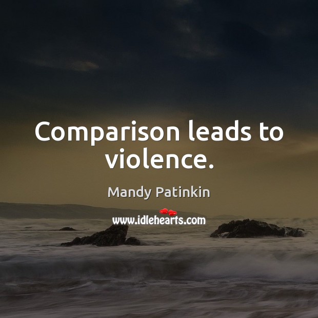 Comparison leads to violence. Mandy Patinkin Picture Quote