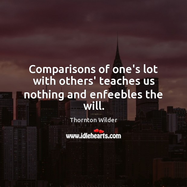 Comparisons of one’s lot with others’ teaches us nothing and enfeebles the will. Image