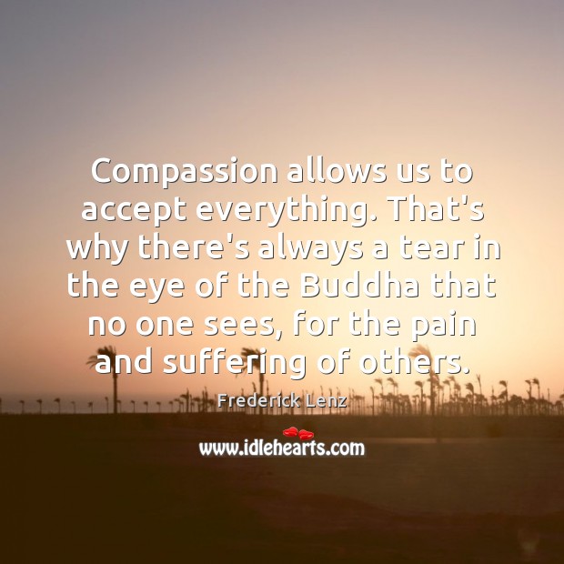 Compassion allows us to accept everything. That’s why there’s always a tear Accept Quotes Image