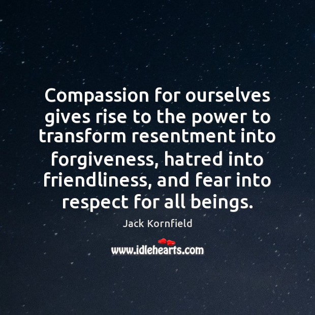 Compassion for ourselves gives rise to the power to transform resentment into Jack Kornfield Picture Quote