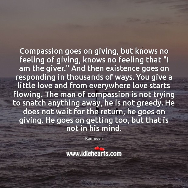 Compassion goes on giving, but knows no feeling of giving, knows no Compassion Quotes Image