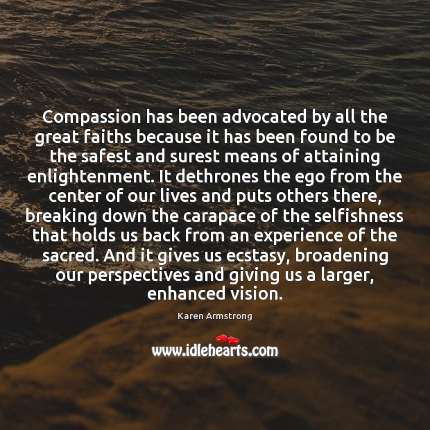 Compassion has been advocated by all the great faiths because it has Karen Armstrong Picture Quote