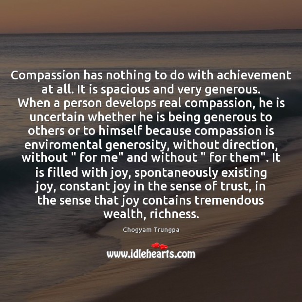 Compassion has nothing to do with achievement at all. It is spacious Compassion Quotes Image