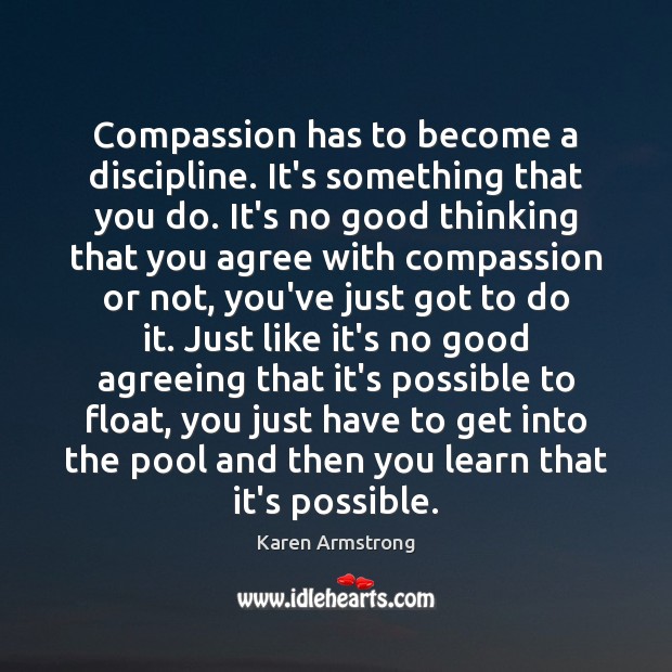 Compassion has to become a discipline. It’s something that you do. It’s Karen Armstrong Picture Quote