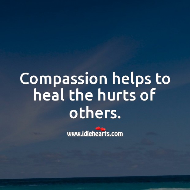 Compassion helps to heal the hurts of others. Heal Quotes Image