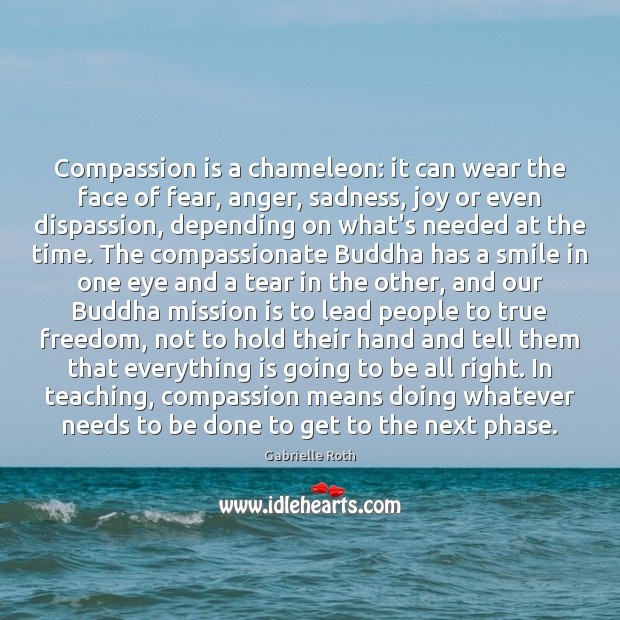 Compassion is a chameleon: it can wear the face of fear, anger, Compassion Quotes Image