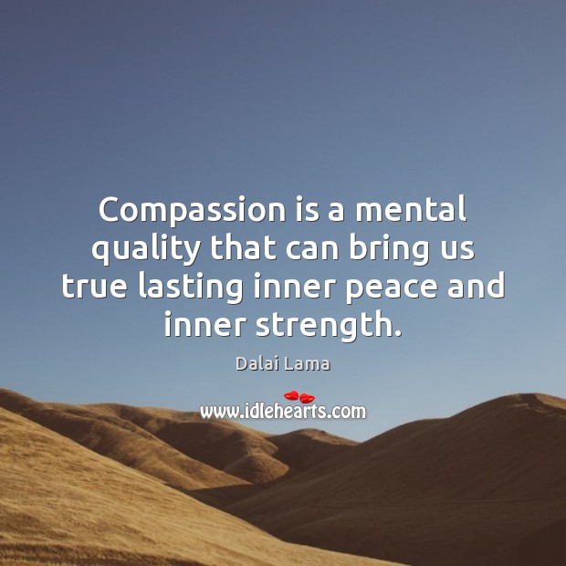 Compassion is a mental quality that can bring us true lasting inner Compassion Quotes Image