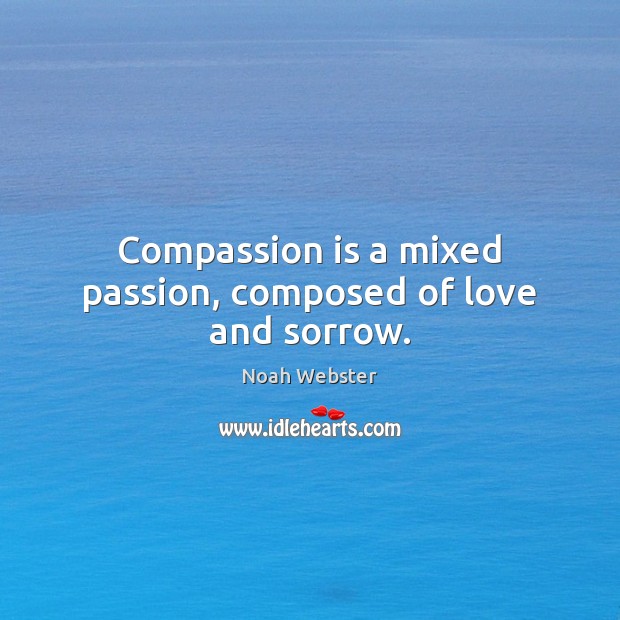 Compassion is a mixed passion, composed of love and sorrow. Compassion Quotes Image