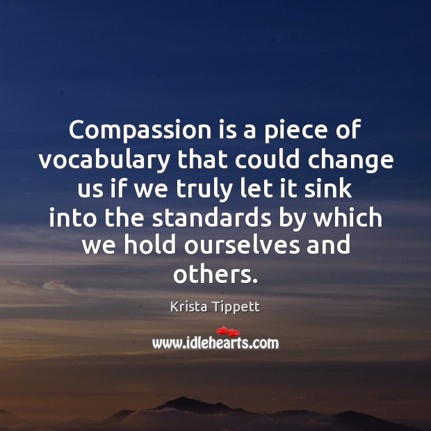 Compassion is a piece of vocabulary that could change us if we Krista Tippett Picture Quote