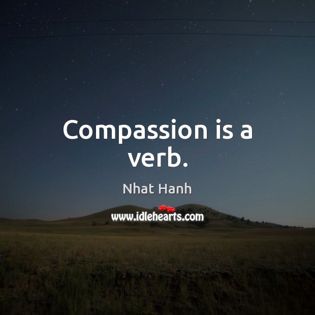 Compassion is a verb. Compassion Quotes Image