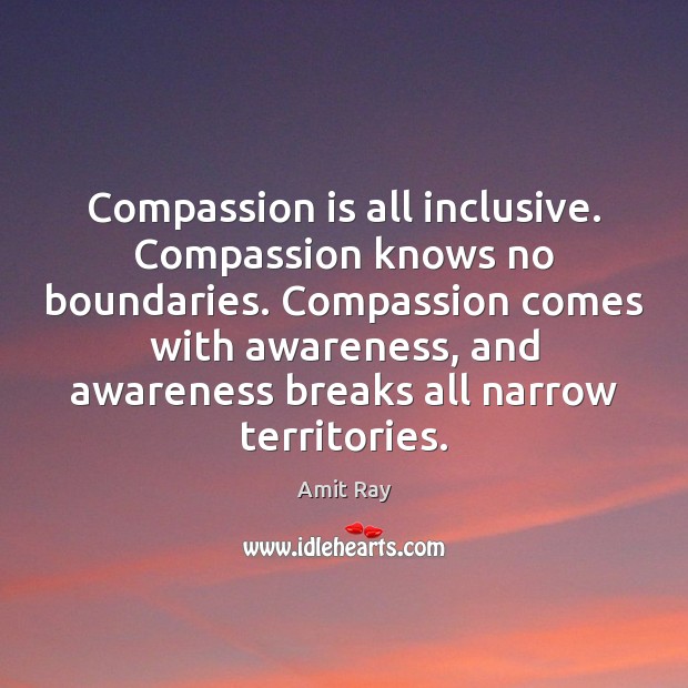 Compassion is all inclusive. Compassion knows no boundaries. Compassion comes with awareness, Compassion Quotes Image