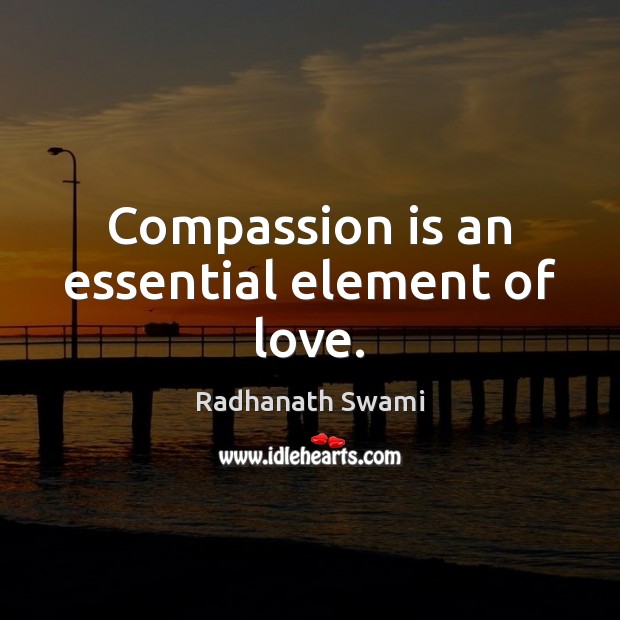 Compassion is an essential element of love. Radhanath Swami Picture Quote