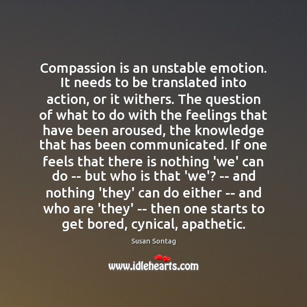Compassion is an unstable emotion. It needs to be translated into action, Image