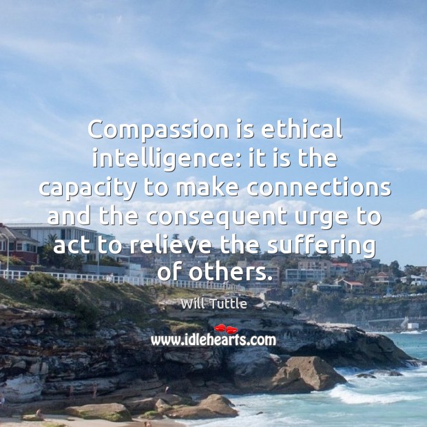 Compassion is ethical intelligence: it is the capacity to make connections and Will Tuttle Picture Quote