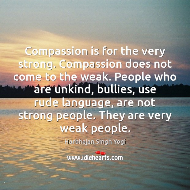 Compassion is for the very strong. Compassion does not come to the Compassion Quotes Image