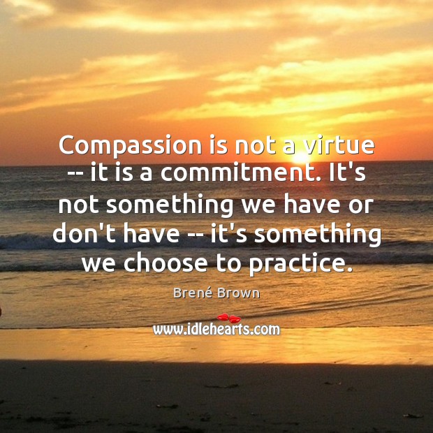 Compassion is not a virtue — it is a commitment. It’s not Brené Brown Picture Quote
