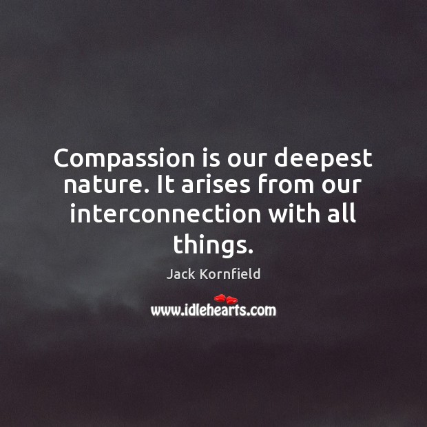 Compassion is our deepest nature. It arises from our interconnection with all things. Compassion Quotes Image