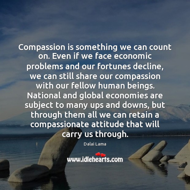 Compassion is something we can count on. Even if we face economic Compassion Quotes Image