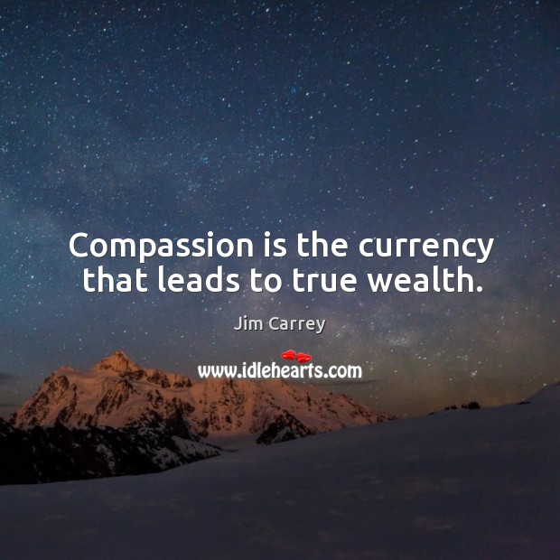 Compassion is the currency that leads to true wealth. Compassion Quotes Image