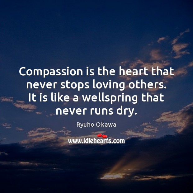 Compassion is the heart that never stops loving others. It is like Ryuho Okawa Picture Quote