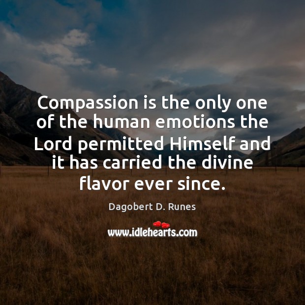 Compassion is the only one of the human emotions the Lord permitted Compassion Quotes Image