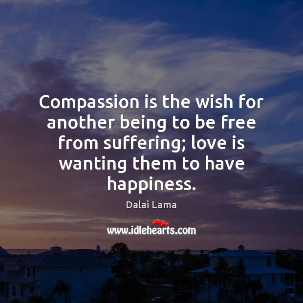 Compassion is the wish for another being to be free from suffering; Compassion Quotes Image