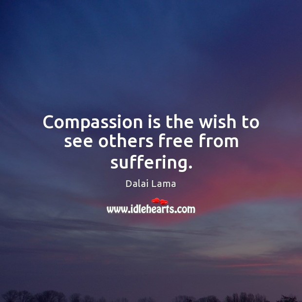 Compassion is the wish to see others free from suffering. Image