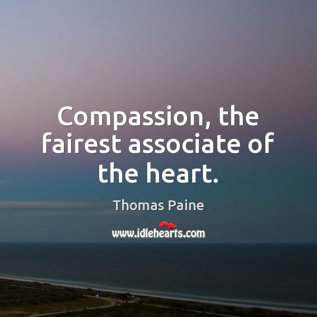 Compassion, the fairest associate of the heart. Thomas Paine Picture Quote