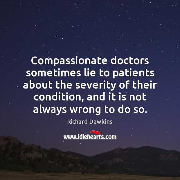 Compassionate doctors sometimes lie to patients about the severity of their condition, Richard Dawkins Picture Quote