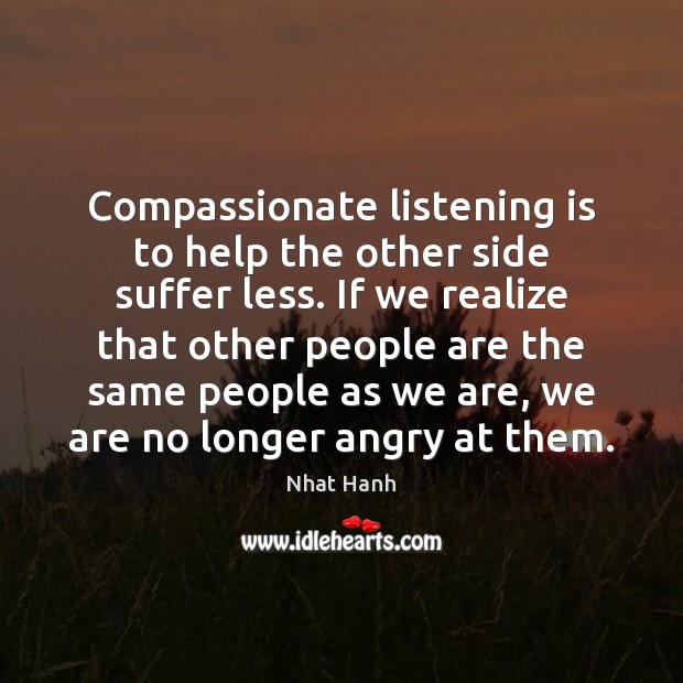 Compassionate listening is to help the other side suffer less. If we Image