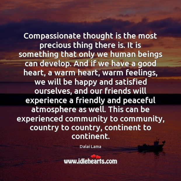Compassionate thought is the most precious thing there is. It is something Dalai Lama Picture Quote