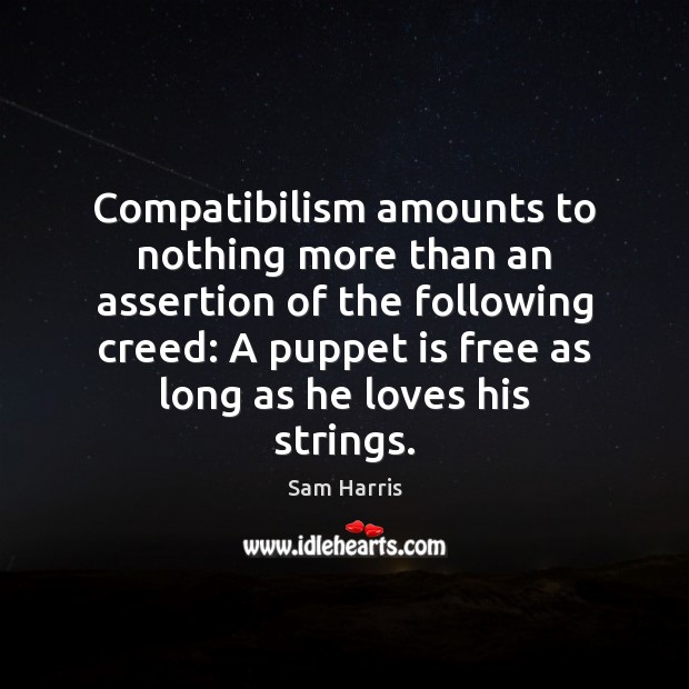 Compatibilism amounts to nothing more than an assertion of the following creed: Sam Harris Picture Quote