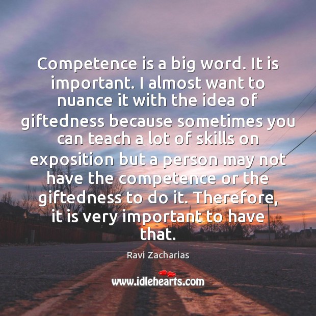 Competence is a big word. It is important. I almost want to Ravi Zacharias Picture Quote