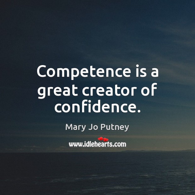 Competence is a great creator of confidence. Image