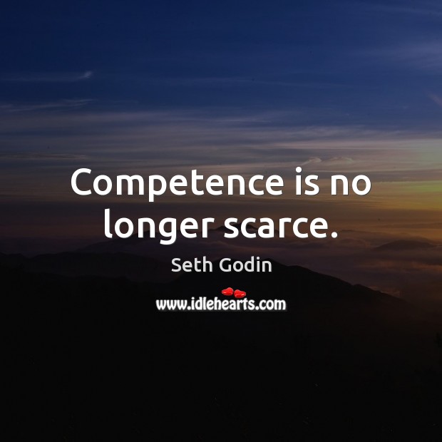 Competence is no longer scarce. Image