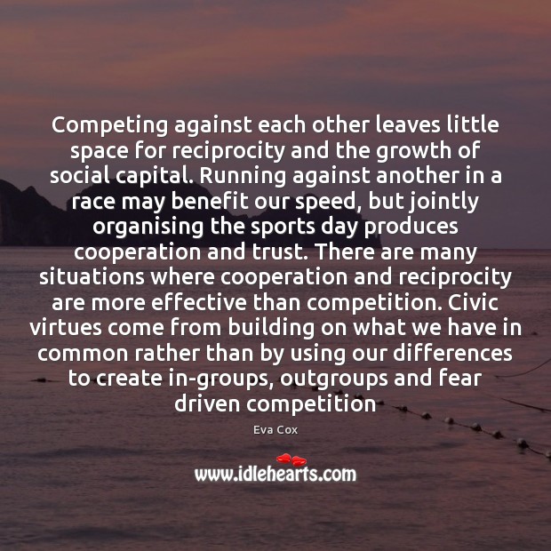 Competing against each other leaves little space for reciprocity and the growth Eva Cox Picture Quote