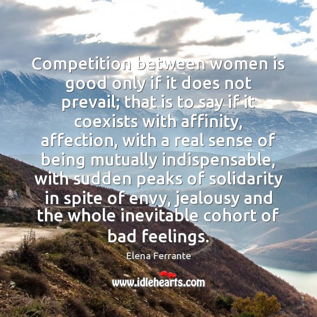 Competition between women is good only if it does not prevail; that Elena Ferrante Picture Quote