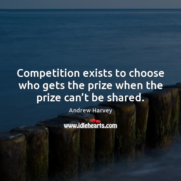 Competition exists to choose who gets the prize when the prize can’t be shared. Image