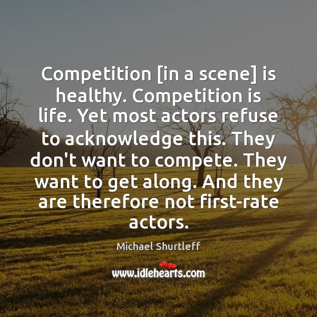 Competition [in a scene] is healthy. Competition is life. Yet most actors Michael Shurtleff Picture Quote