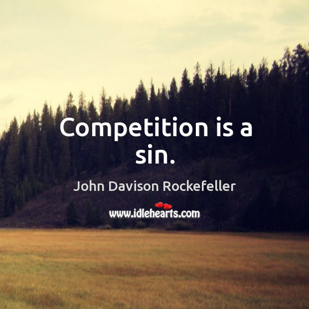 Competition is a sin. John Davison Rockefeller Picture Quote