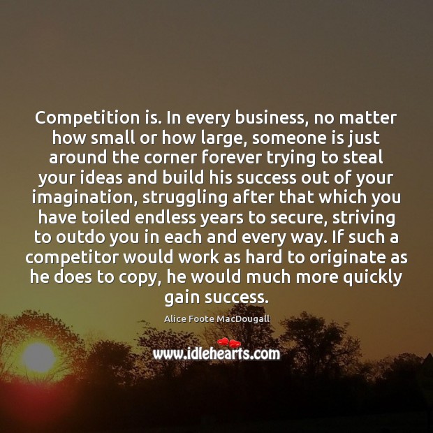 Competition is. In every business, no matter how small or how large, Alice Foote MacDougall Picture Quote