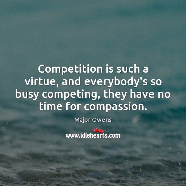Competition is such a virtue, and everybody’s so busy competing, they have Image