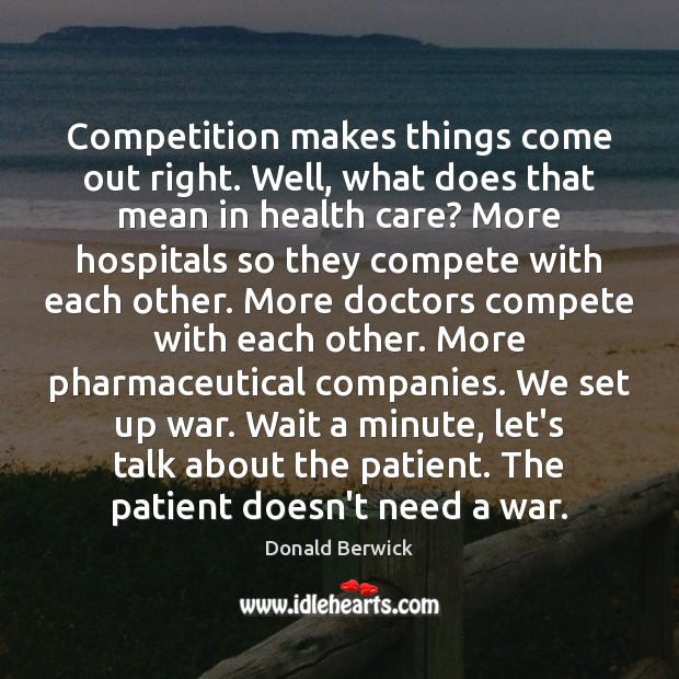 Competition makes things come out right. Well, what does that mean in Donald Berwick Picture Quote