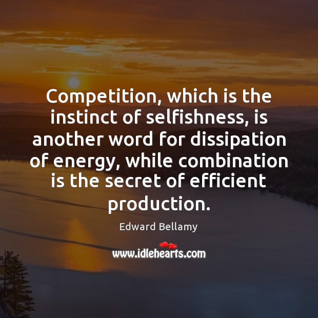 Competition, which is the instinct of selfishness, is another word for dissipation Edward Bellamy Picture Quote