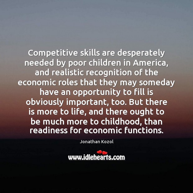 Competitive skills are desperately needed by poor children in America, and realistic Jonathan Kozol Picture Quote