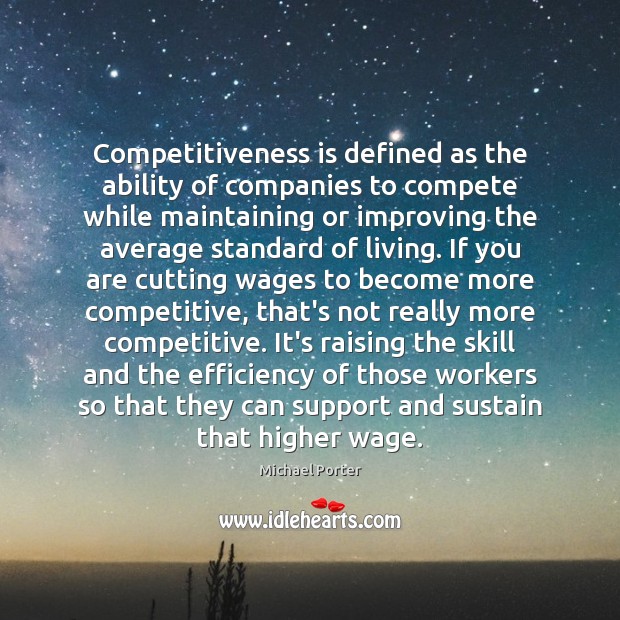 Competitiveness is defined as the ability of companies to compete while maintaining Michael Porter Picture Quote