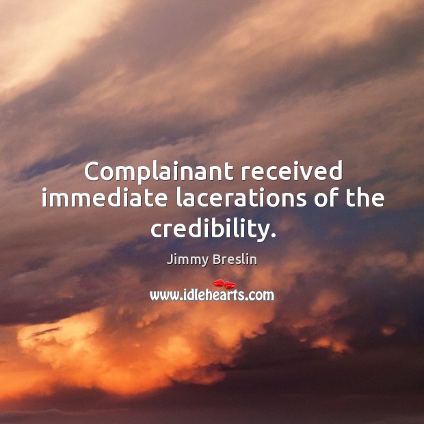 Complainant received immediate lacerations of the credibility. Image